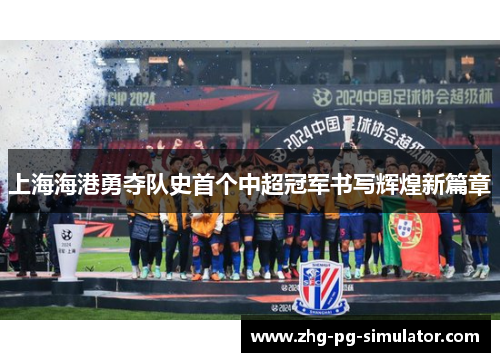 上海海港勇夺队史首个中超冠军书写辉煌新篇章