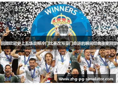 回顾欧冠史上五场震撼冷门比赛改写豪门命运的瞬间经典夜晚回望