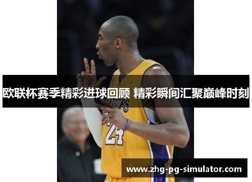 欧联杯赛季精彩进球回顾 精彩瞬间汇聚巅峰时刻